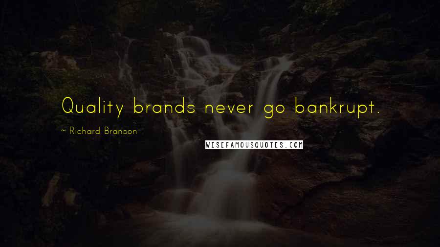 Richard Branson Quotes: Quality brands never go bankrupt.