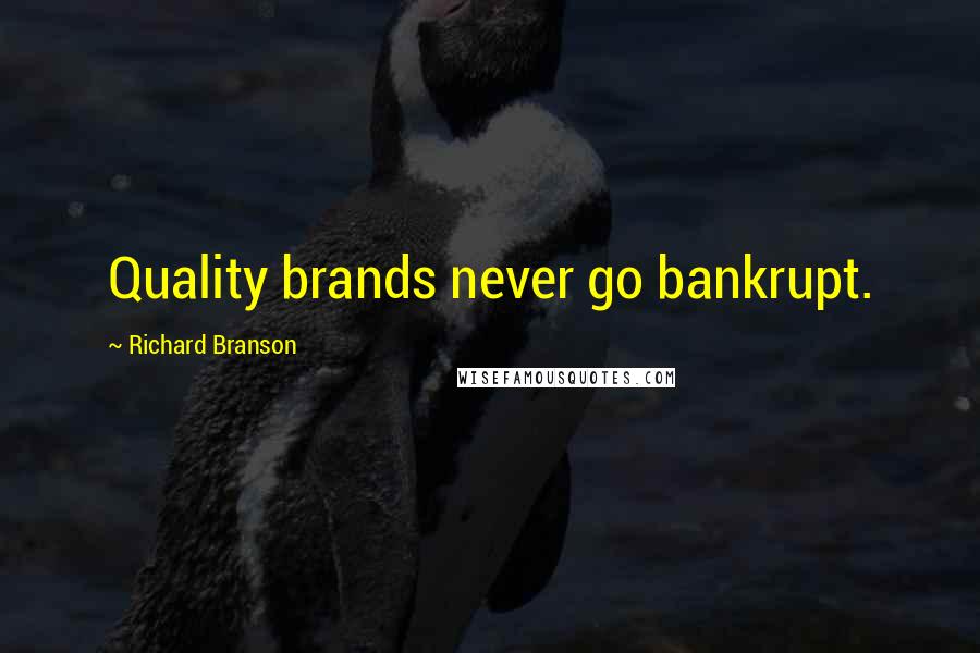 Richard Branson Quotes: Quality brands never go bankrupt.