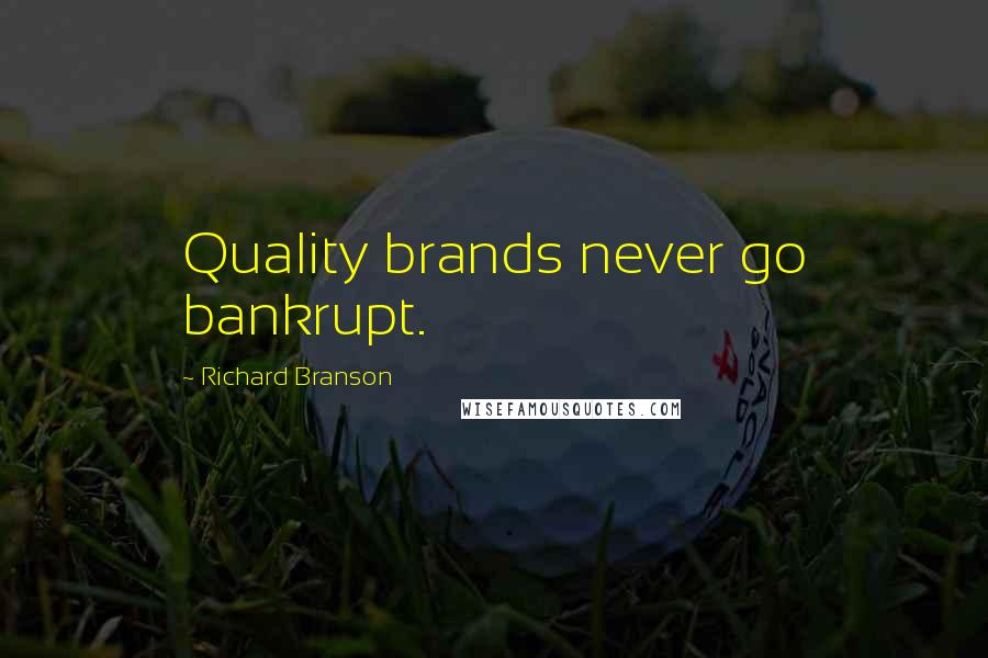 Richard Branson Quotes: Quality brands never go bankrupt.