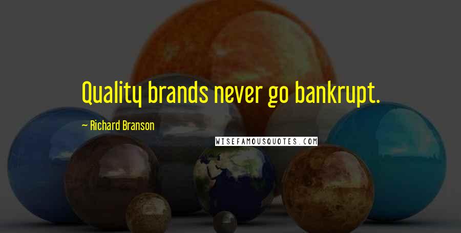 Richard Branson Quotes: Quality brands never go bankrupt.