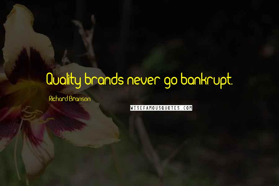 Richard Branson Quotes: Quality brands never go bankrupt.