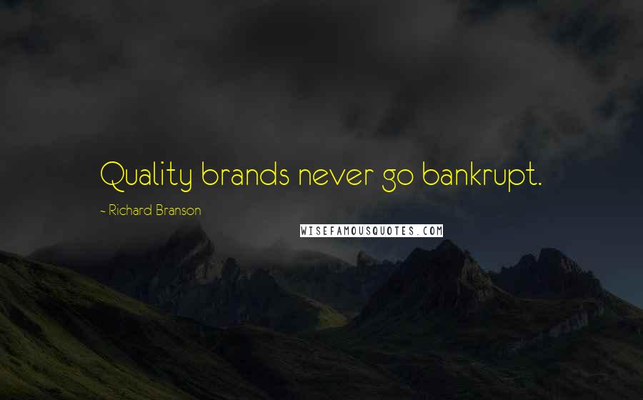 Richard Branson Quotes: Quality brands never go bankrupt.