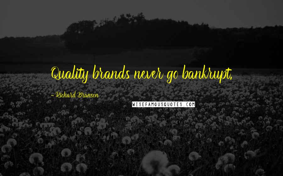 Richard Branson Quotes: Quality brands never go bankrupt.