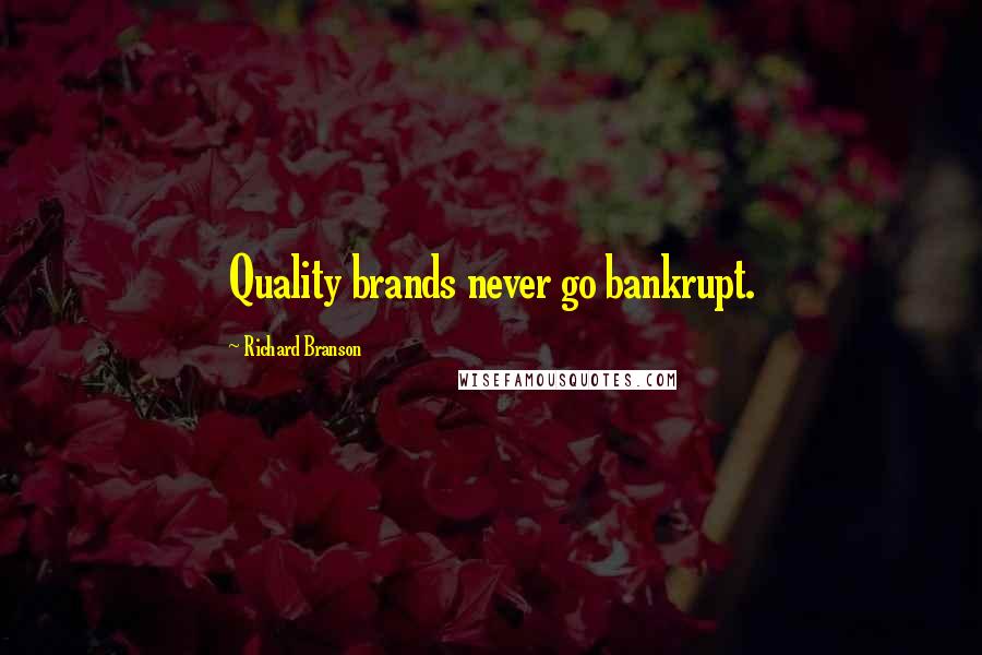 Richard Branson Quotes: Quality brands never go bankrupt.