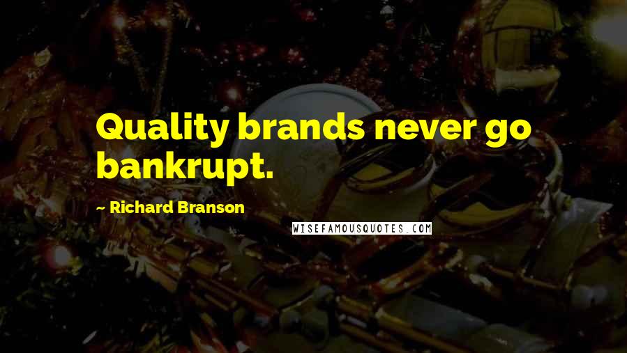 Richard Branson Quotes: Quality brands never go bankrupt.
