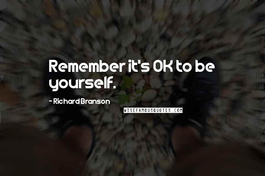 Richard Branson Quotes: Remember it's OK to be yourself.