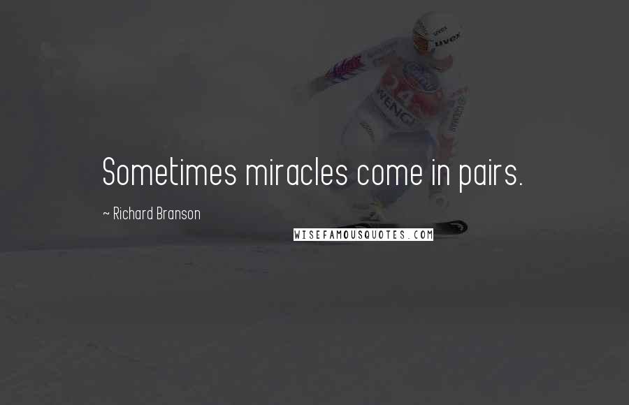 Richard Branson Quotes: Sometimes miracles come in pairs.