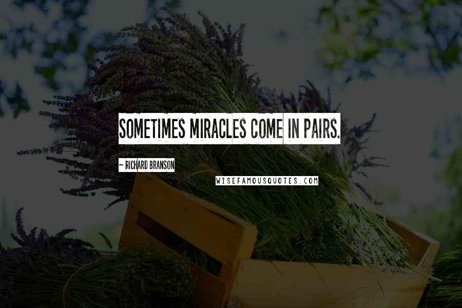 Richard Branson Quotes: Sometimes miracles come in pairs.