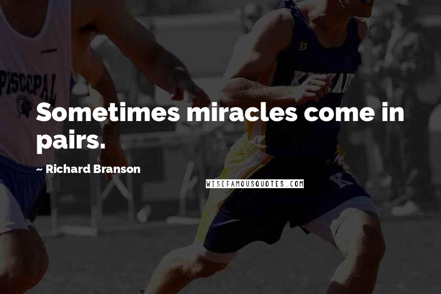 Richard Branson Quotes: Sometimes miracles come in pairs.