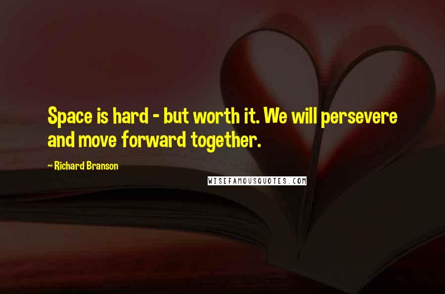 Richard Branson Quotes: Space is hard - but worth it. We will persevere and move forward together.