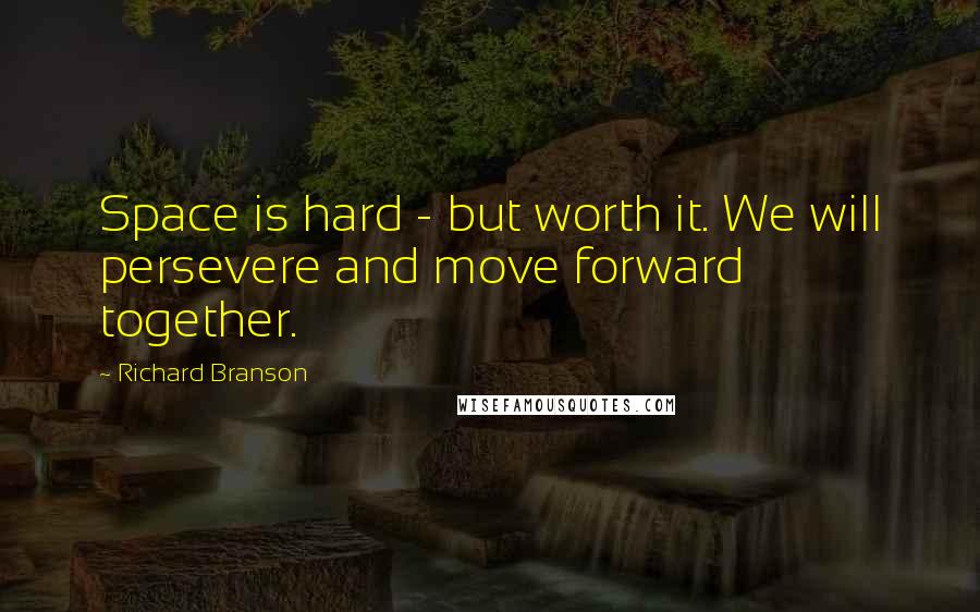 Richard Branson Quotes: Space is hard - but worth it. We will persevere and move forward together.