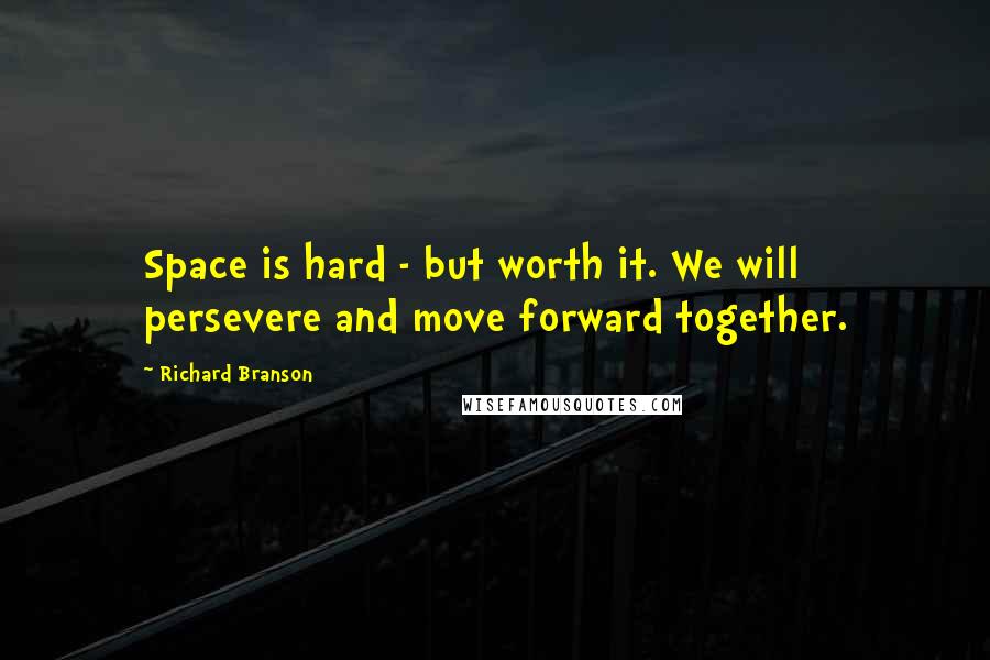 Richard Branson Quotes: Space is hard - but worth it. We will persevere and move forward together.