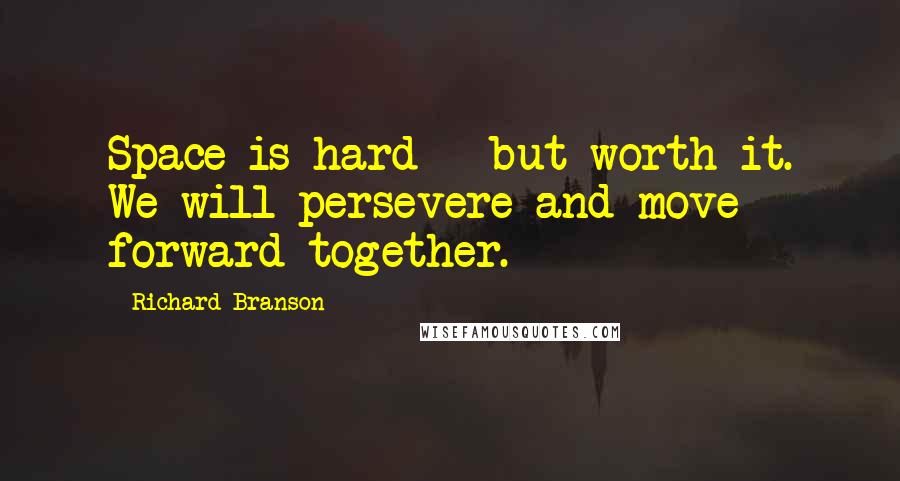 Richard Branson Quotes: Space is hard - but worth it. We will persevere and move forward together.