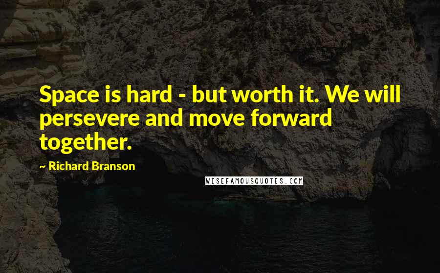 Richard Branson Quotes: Space is hard - but worth it. We will persevere and move forward together.