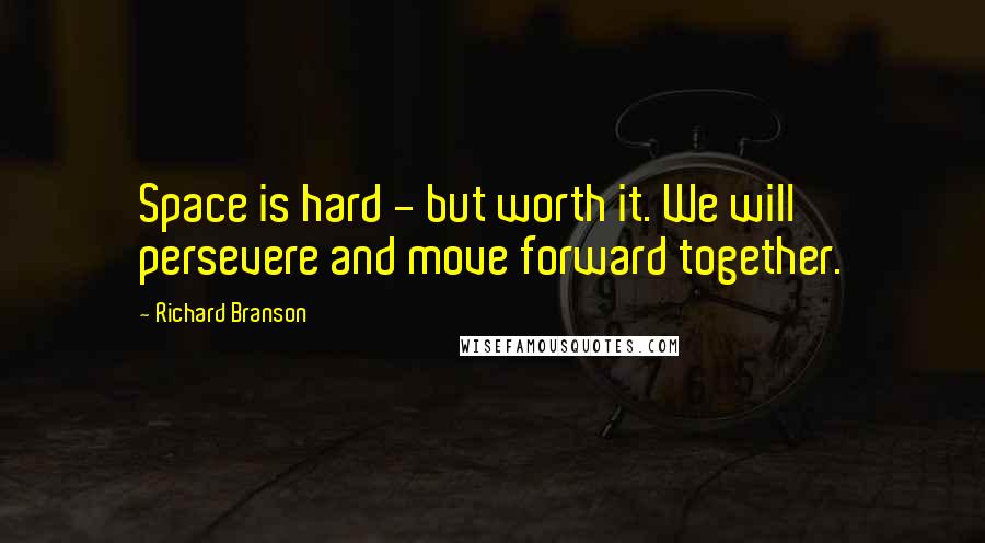 Richard Branson Quotes: Space is hard - but worth it. We will persevere and move forward together.