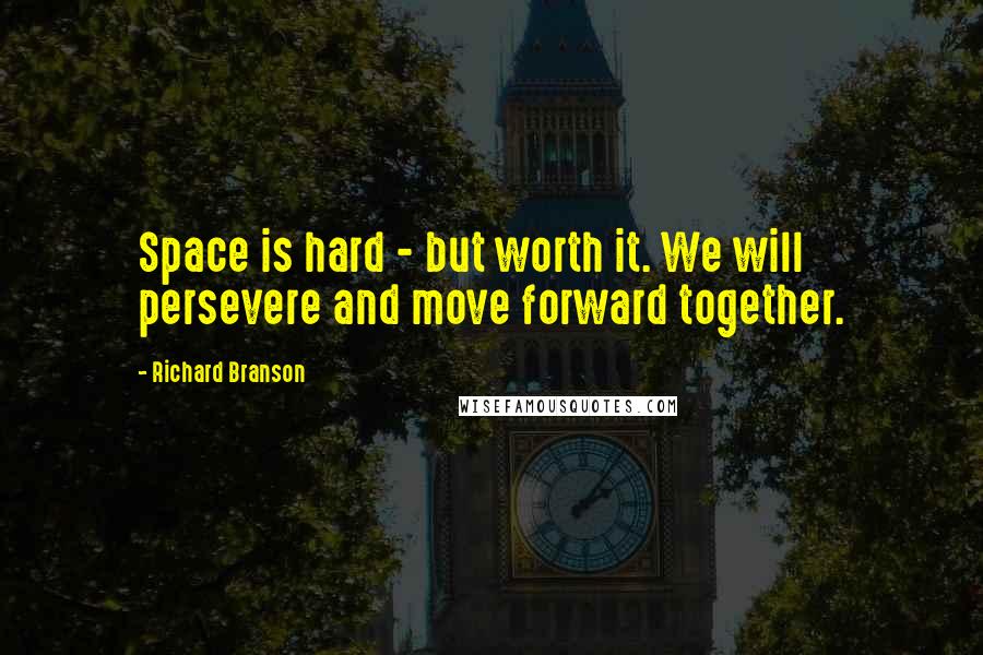 Richard Branson Quotes: Space is hard - but worth it. We will persevere and move forward together.