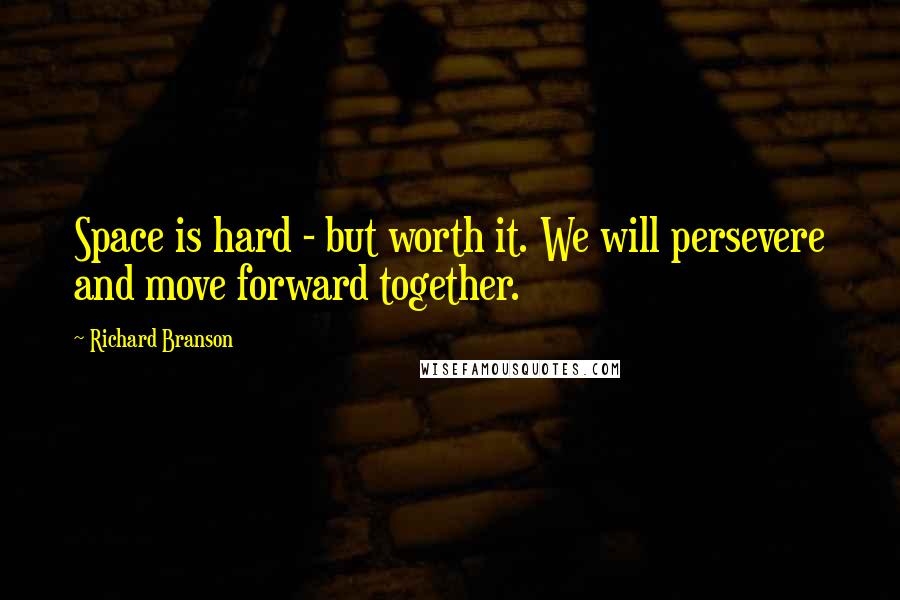 Richard Branson Quotes: Space is hard - but worth it. We will persevere and move forward together.