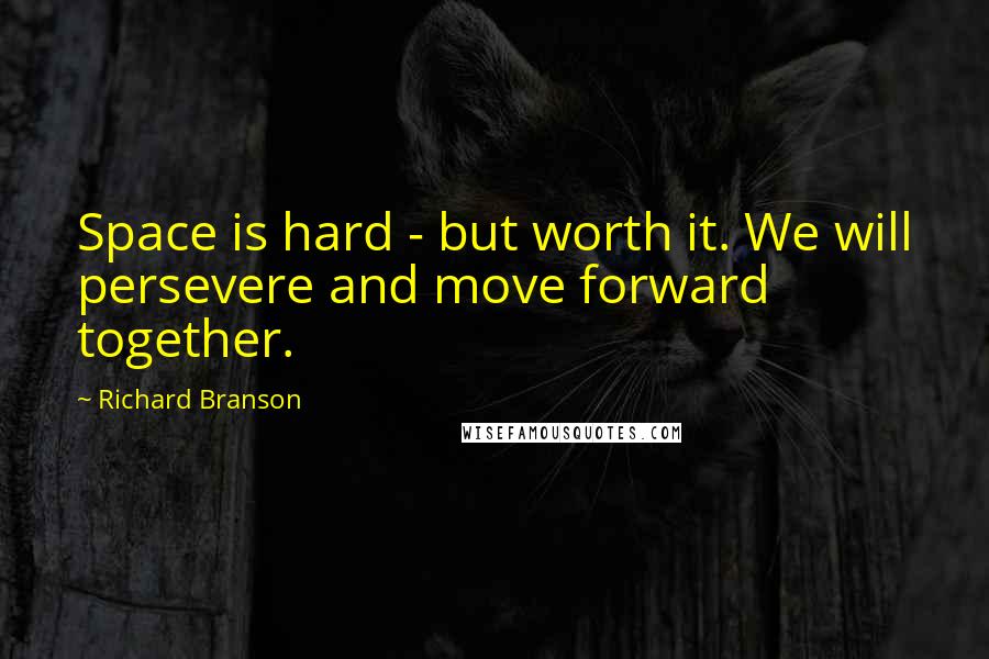 Richard Branson Quotes: Space is hard - but worth it. We will persevere and move forward together.