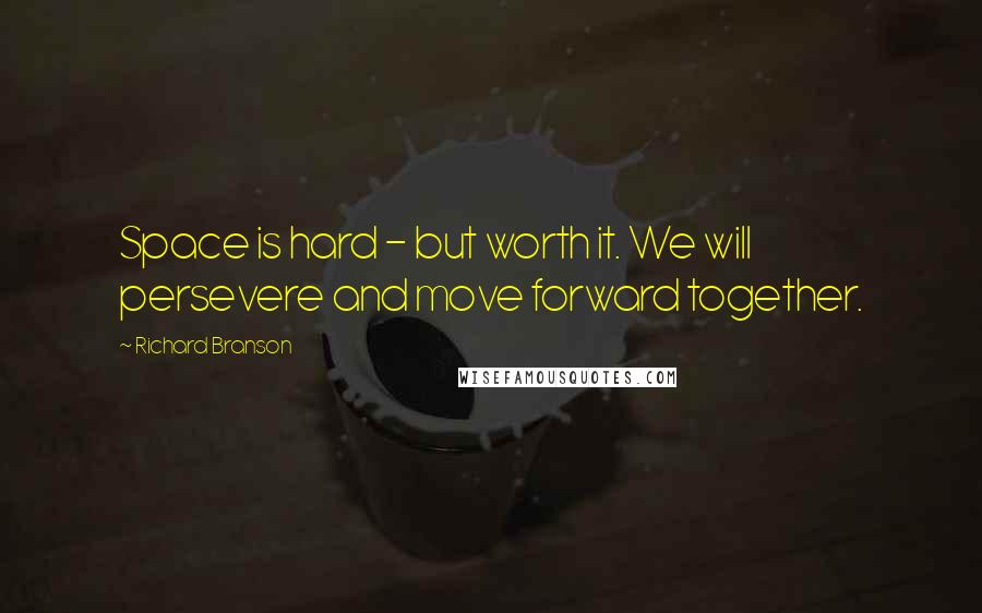 Richard Branson Quotes: Space is hard - but worth it. We will persevere and move forward together.
