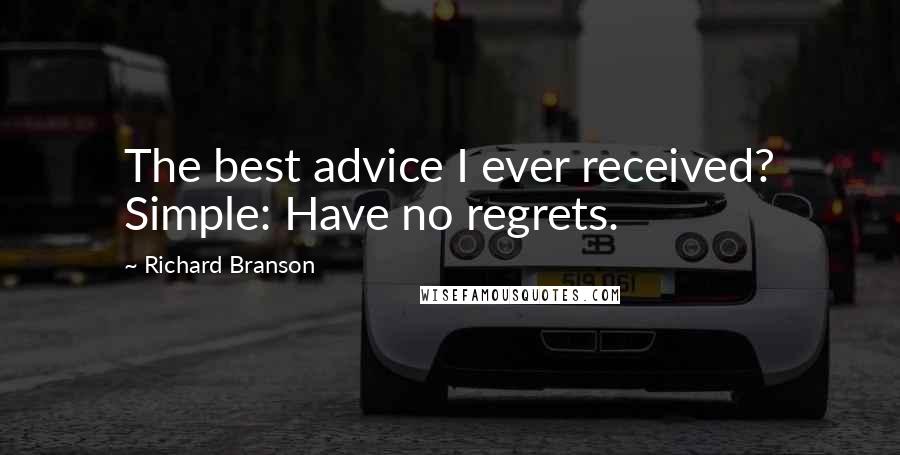 Richard Branson Quotes: The best advice I ever received? Simple: Have no regrets.