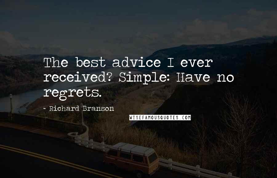 Richard Branson Quotes: The best advice I ever received? Simple: Have no regrets.