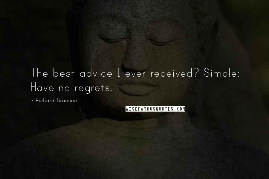 Richard Branson Quotes: The best advice I ever received? Simple: Have no regrets.