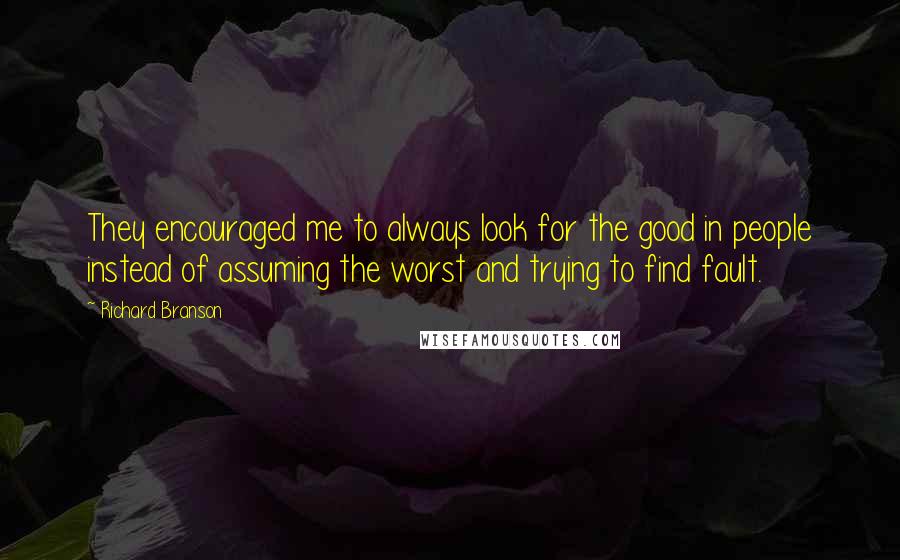 Richard Branson Quotes: They encouraged me to always look for the good in people instead of assuming the worst and trying to find fault.