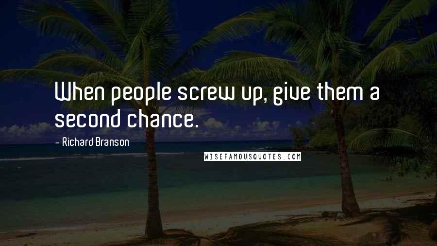 Richard Branson Quotes: When people screw up, give them a second chance.