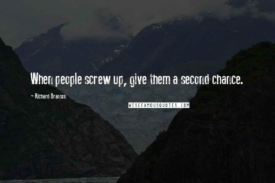 Richard Branson Quotes: When people screw up, give them a second chance.