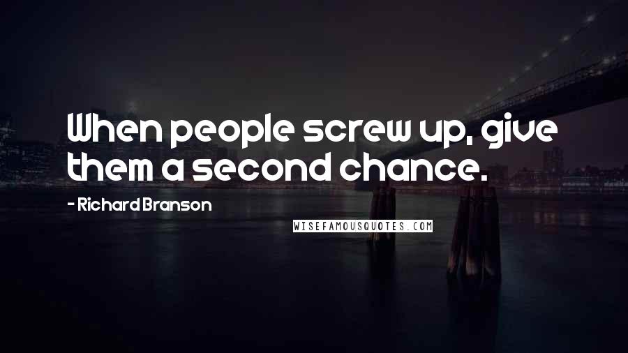 Richard Branson Quotes: When people screw up, give them a second chance.