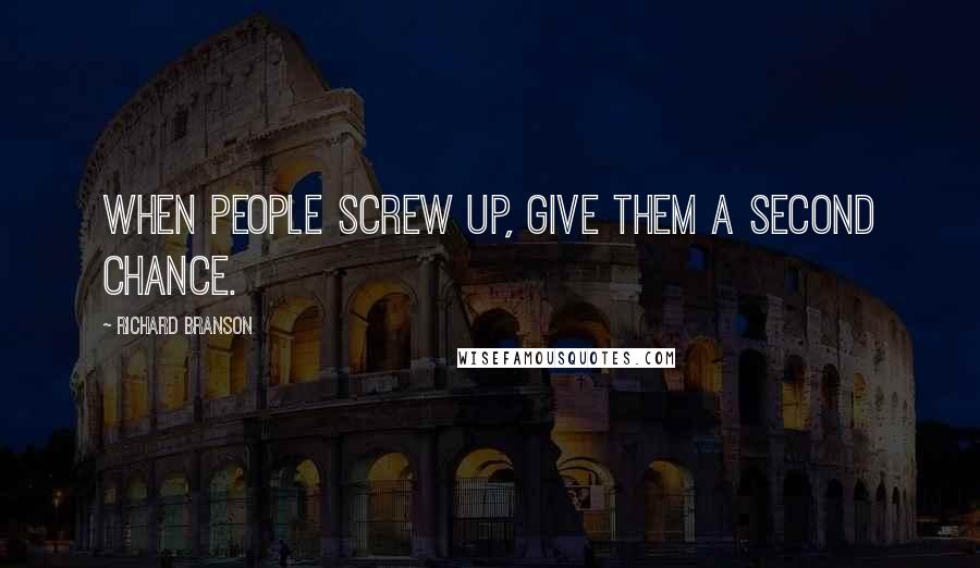 Richard Branson Quotes: When people screw up, give them a second chance.