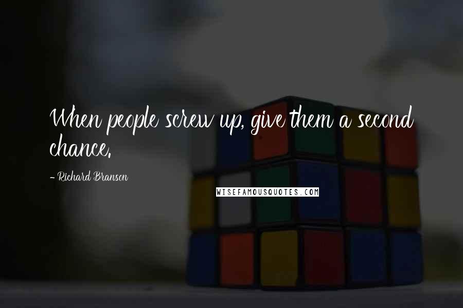 Richard Branson Quotes: When people screw up, give them a second chance.