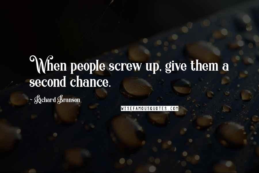 Richard Branson Quotes: When people screw up, give them a second chance.