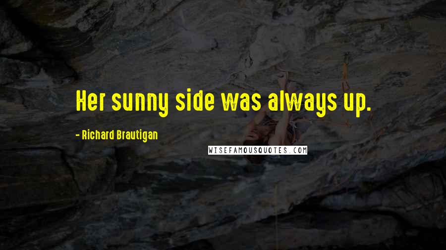 Richard Brautigan Quotes: Her sunny side was always up.