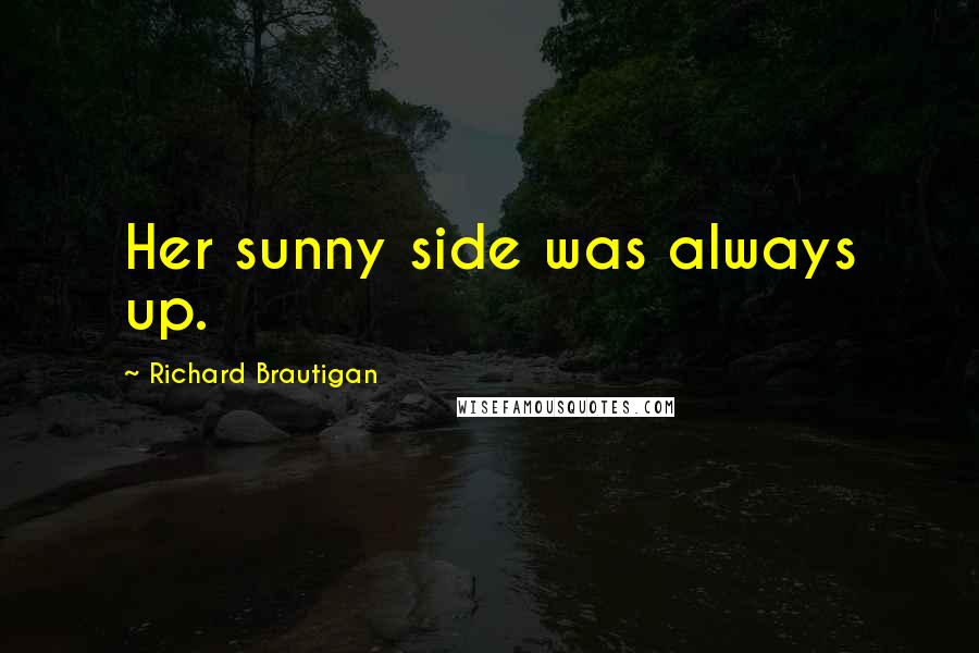 Richard Brautigan Quotes: Her sunny side was always up.