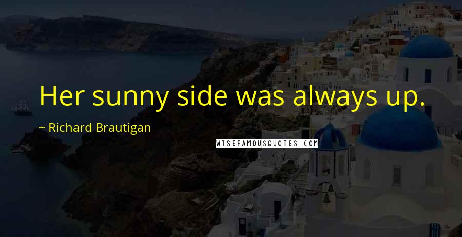 Richard Brautigan Quotes: Her sunny side was always up.