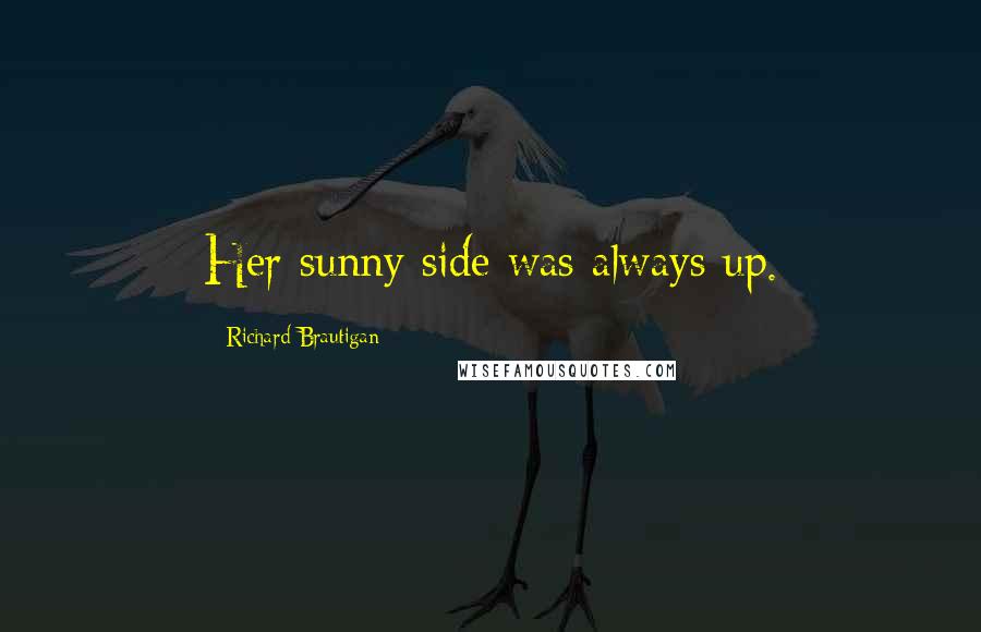 Richard Brautigan Quotes: Her sunny side was always up.