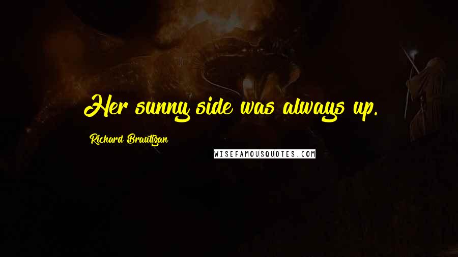 Richard Brautigan Quotes: Her sunny side was always up.