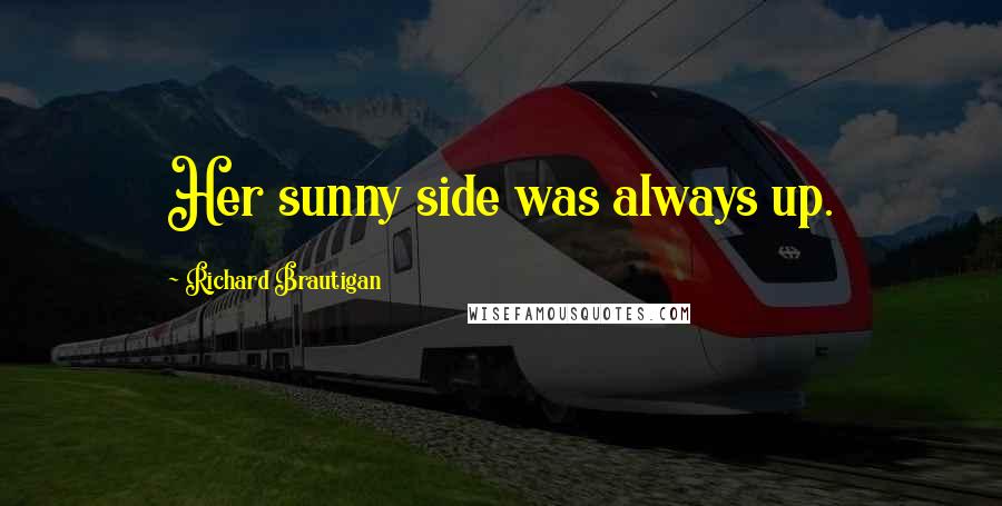 Richard Brautigan Quotes: Her sunny side was always up.