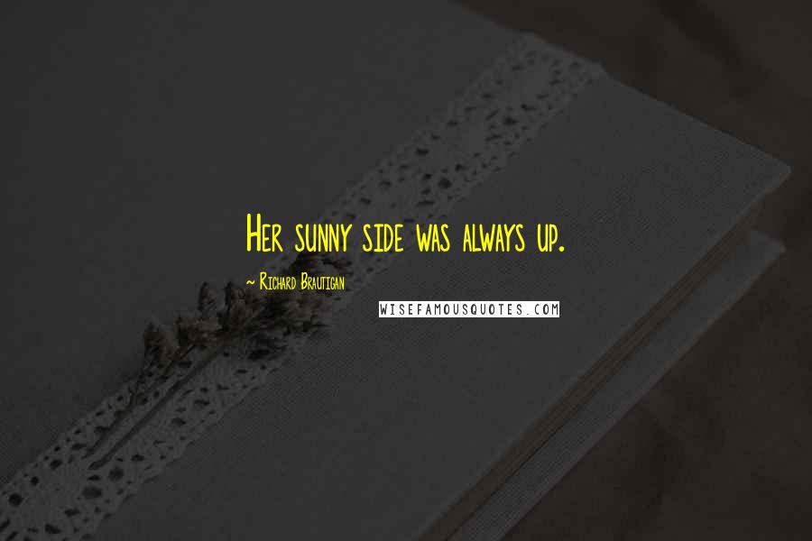 Richard Brautigan Quotes: Her sunny side was always up.