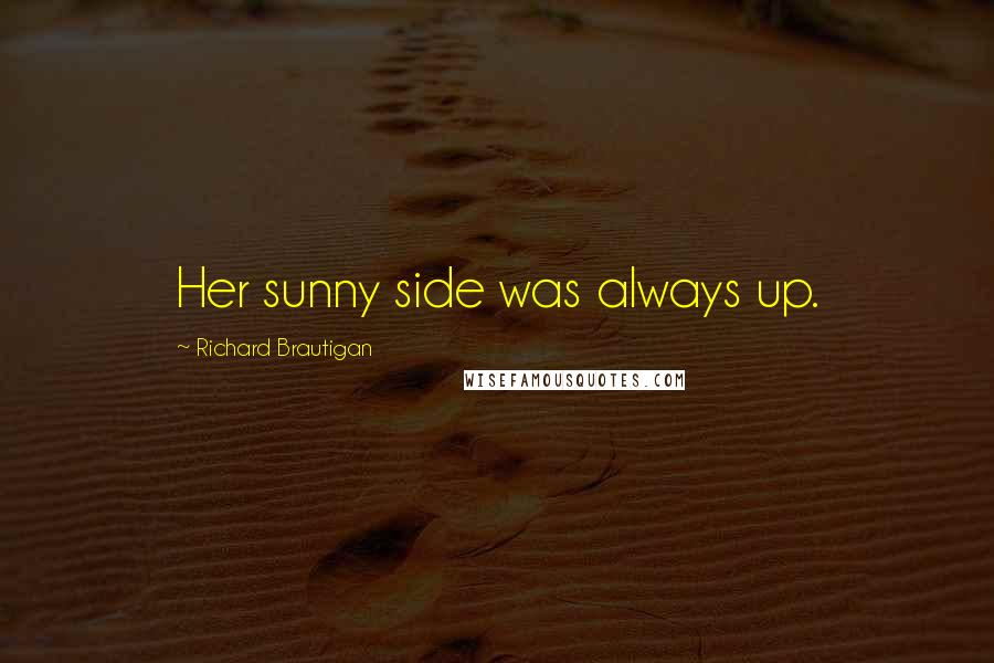 Richard Brautigan Quotes: Her sunny side was always up.