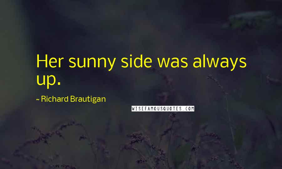 Richard Brautigan Quotes: Her sunny side was always up.