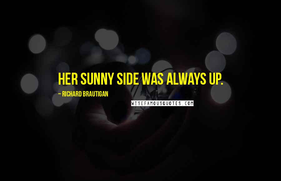 Richard Brautigan Quotes: Her sunny side was always up.