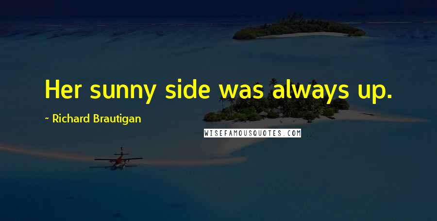 Richard Brautigan Quotes: Her sunny side was always up.