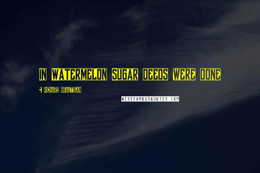 Richard Brautigan Quotes: In Watermelon Sugar deeds were done
