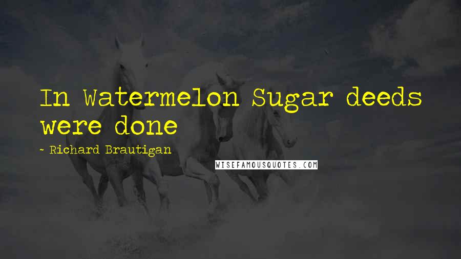 Richard Brautigan Quotes: In Watermelon Sugar deeds were done