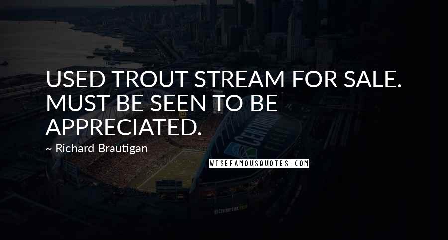 Richard Brautigan Quotes: USED TROUT STREAM FOR SALE. MUST BE SEEN TO BE APPRECIATED.