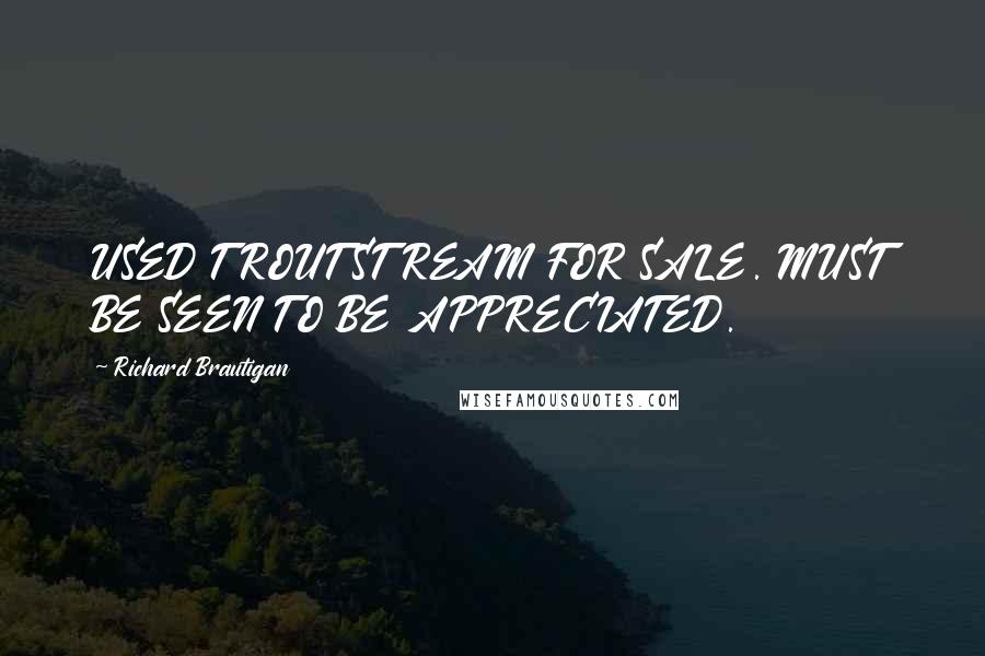 Richard Brautigan Quotes: USED TROUT STREAM FOR SALE. MUST BE SEEN TO BE APPRECIATED.