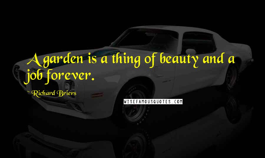 Richard Briers Quotes: A garden is a thing of beauty and a job forever.