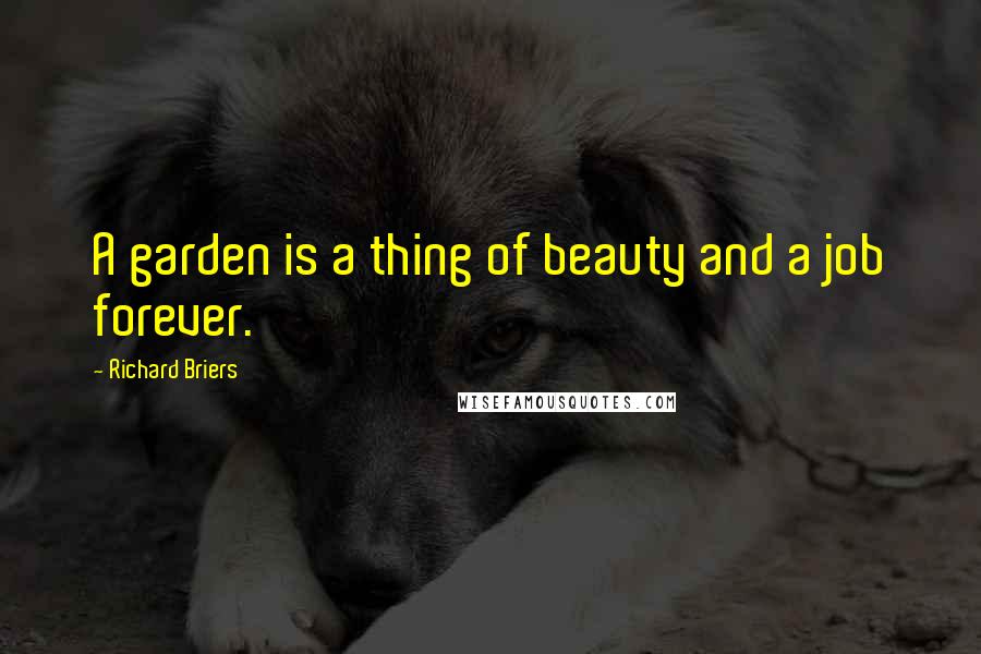 Richard Briers Quotes: A garden is a thing of beauty and a job forever.